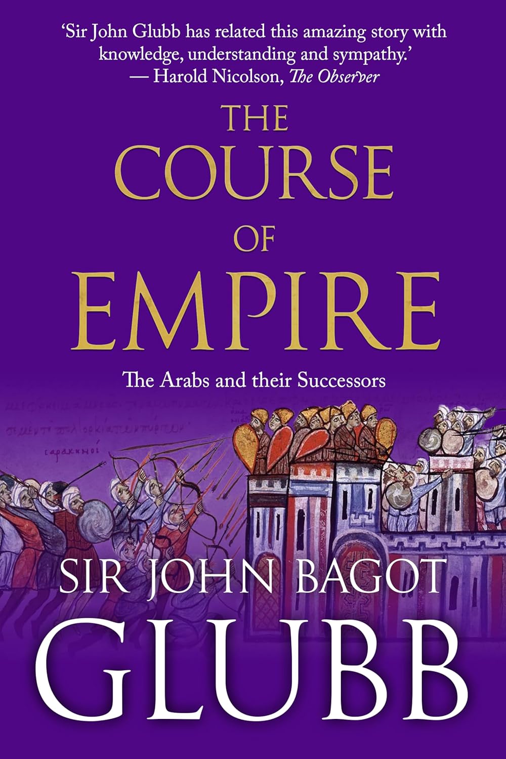 The Course of Empire: The Arabs and Their Successors (John Bagot Glubb's Great Arab History Book 4)