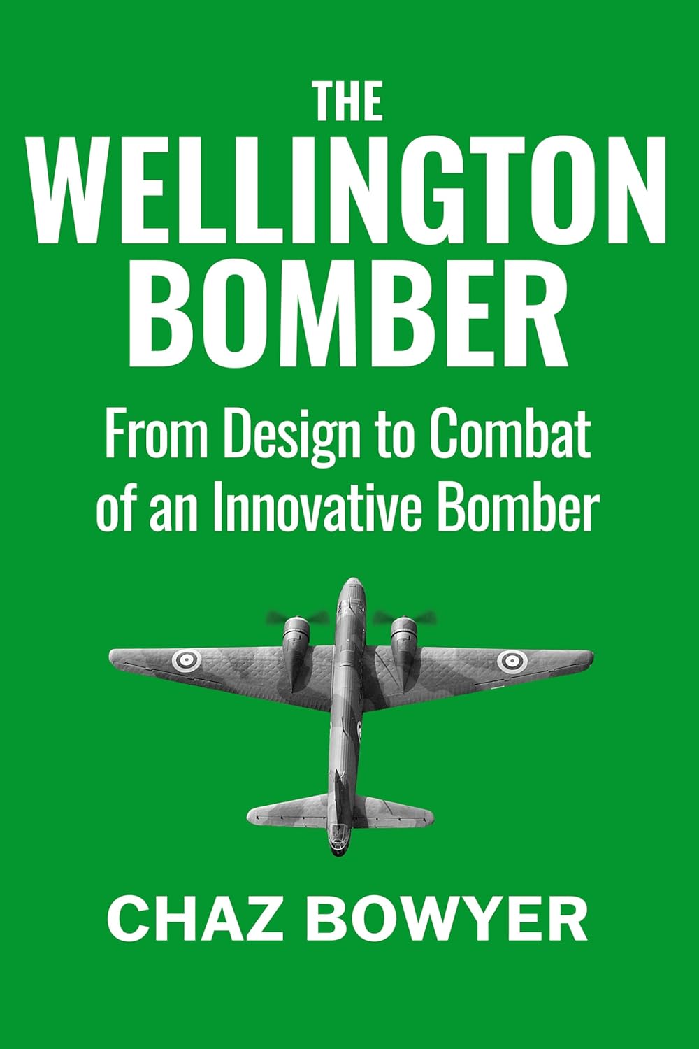 The Wellington Bomber: From Design to Combat of an Innovative Bomber (Great Planes of World War Two Book 2)