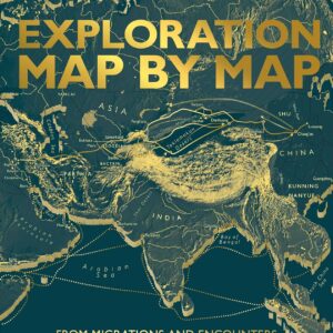 Exploration Map by Map: From Migrations and Encounters to Voyages and Discoveries (DK History Map by Map)