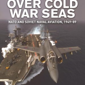 Over Cold War Seas: NATO and Soviet Naval Aviation, 1949–89
