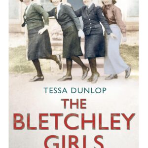 The Bletchley Girls: War, secrecy, love and loss: the women of Bletchley Park tell their story (Extraordinary Lives, Extraordinary Stories of World War Two)