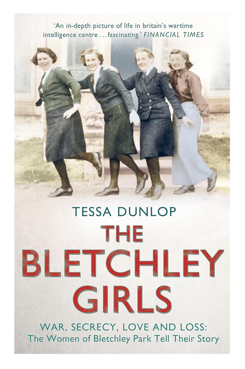 The Bletchley Girls: War, secrecy, love and loss: the women of Bletchley Park tell their story (Extraordinary Lives, Extraordinary Stories of World War Two)