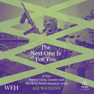 The Next One Is for You: A True Story of Guns, Country and the IRA’s Secret American Army