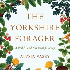 The Yorkshire Forager: A Wild Food Survival Journey